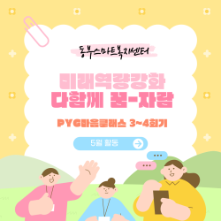 [동부스마트복지센터] 미래역량강화 지원 사업 함께 꿈-자람 'PYG 마음클래스'(3~4회기)